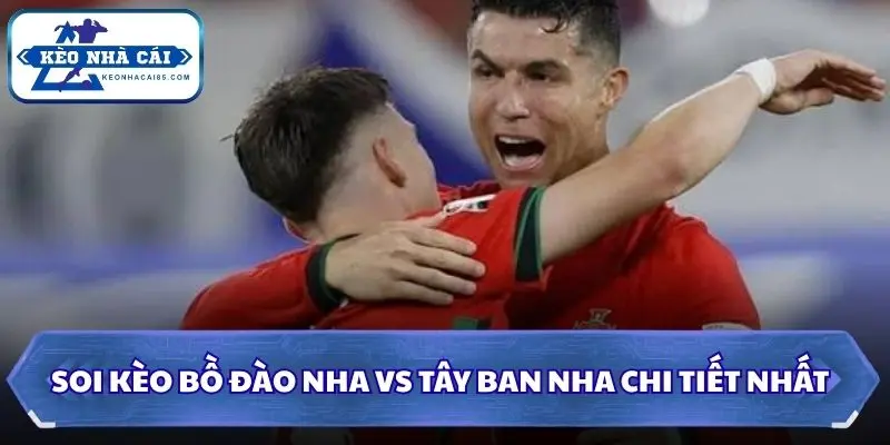 Soi Kèo Bồ Đào Nha Vs Tây Ban Nha: 02h00 - 07/7 - World Cup 2026 3 Soi kèo Bồ Đào Nha vs Tây Ban Nha chi tiết nhất
