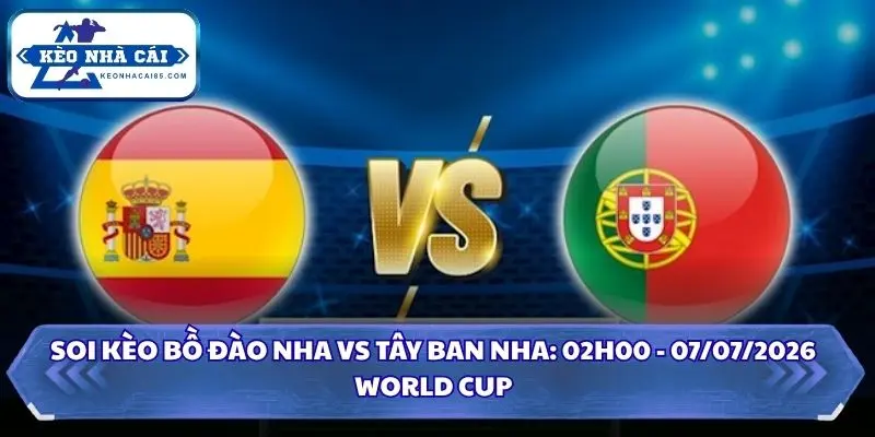 Soi Kèo Bồ Đào Nha Vs Tây Ban Nha: 02h00 - 07/7 - World Cup 2026 2 soi kèo Bồ Đào Nha vs Tây Ban Nha