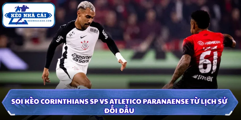 Nhận Định Corinthians SP Vs Atletico Paranaense Lúc 05H30 Ngày 31/07 - VĐQG Brazil 2 Tình hình lực lượng giữa Corinthians SP vs Atletico Paranaense