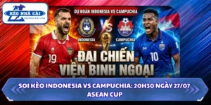 Soi kèo Indonesia Vs Campuchia: 20h30 Ngày 27/07 - ASEAN Cup 11 Soi kèo Indonesia vs Campuchia
