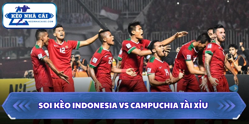 Soi kèo Indonesia Vs Campuchia: 20h30 Ngày 27/07 - ASEAN Cup 3 Soi kèo Indonesia vs Campuchia Tài Xỉu