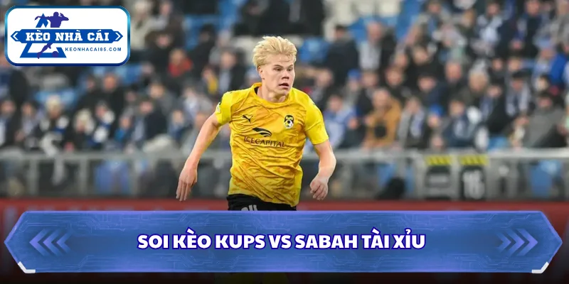 Soi Kèo KUPS Vs Sabah: 22h00 Ngày 28/07 - Cup C1 3 Soi kèo KUPS vs Sabah Tài Xỉu