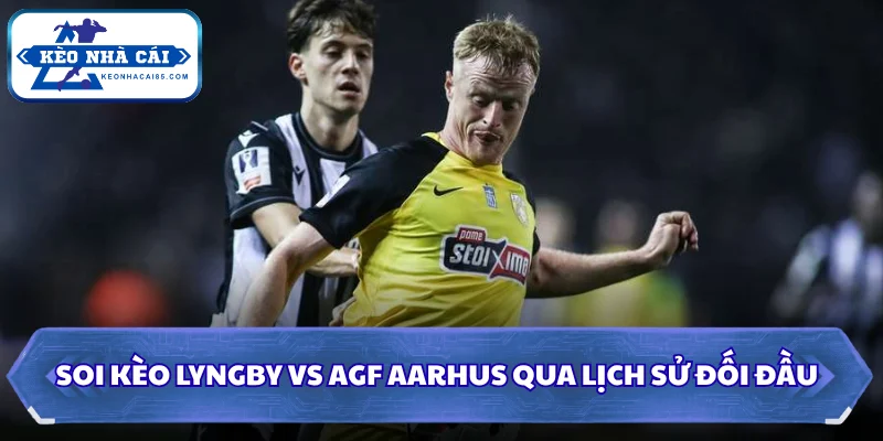 Soi kèo Lyngby vs AGF Aarhus qua lịch sử đối đầu