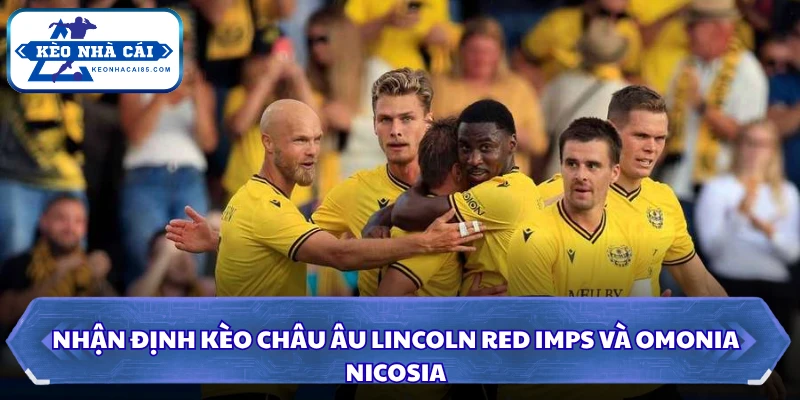 Soi Kèo Lincoln Red Imps FC Vs Omonia Nicosia FC Lúc 23H00 Ngày 07/08 - UEFA Europa 3 Nhận định kèo châu Âu Lincoln Red Imps và Omonia Nicosia