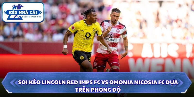 Soi Kèo Lincoln Red Imps FC Vs Omonia Nicosia FC Lúc 23H00 Ngày 07/08 - UEFA Europa 1 Soi kèo Lincoln Red Imps FC vs Omonia Nicosia FC dựa trên phong độ