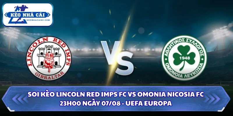Soi Kèo Lincoln Red Imps FC Vs Omonia Nicosia FC Lúc 23H00 Ngày 07/08 - UEFA Europa 2 Soi kèo Lincoln Red Imps FC vs Omonia Nicosia FC