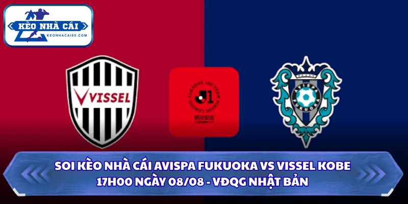 Soi Kèo Nhà Cái Avispa Fukuoka Vs Vissel Kobe Lúc 17H00 Ngày 08/08 - VĐQG Nhật Bản 1 Soi kèo nhà cái Avispa Fukuoka vs Vissel Kobe